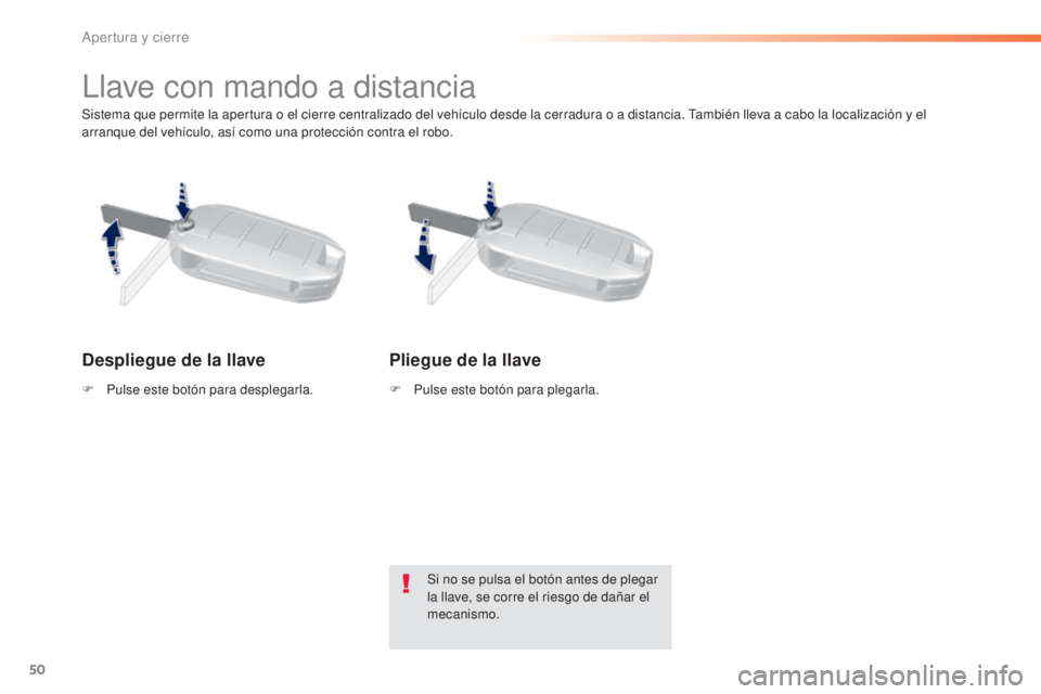 Peugeot 308 2015  Manual del propietario (in Spanish) 50
308_es_Chap02_ouvertures_ed01-2015
Sistema que permite la apertura o el cierre centralizado del vehículo desde la cerradura o a distancia. También lleva a cabo la localización y el 
arranque del