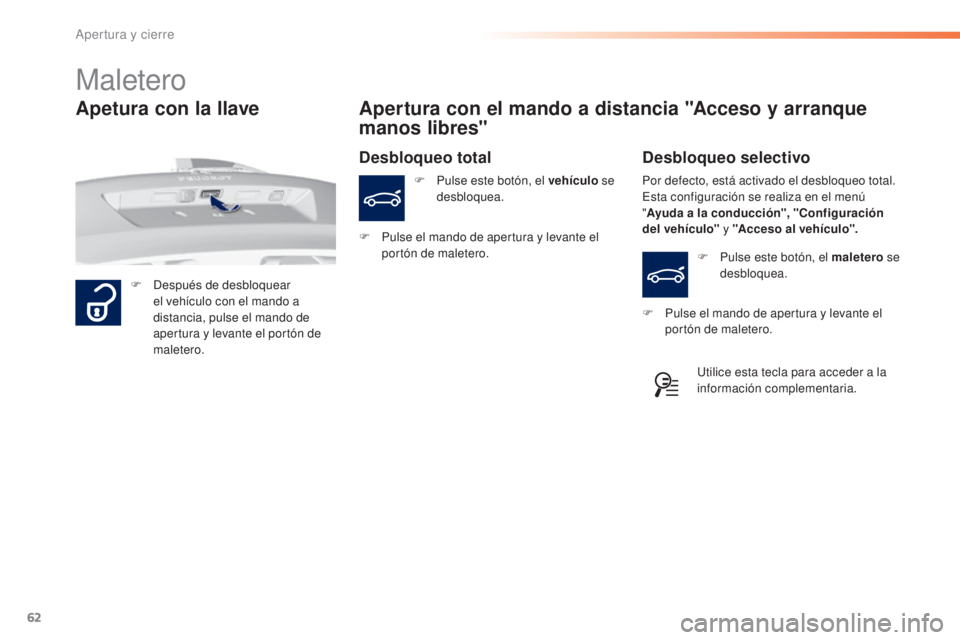 Peugeot 308 2015  Manual del propietario (in Spanish) 62
308_es_Chap02_ouvertures_ed01-2015
Maletero
F Después de desbloquear el vehículo con el mando a 
distancia, pulse el mando de 
apertura y levante el portón de 
maletero.
Apertura con el mando a 