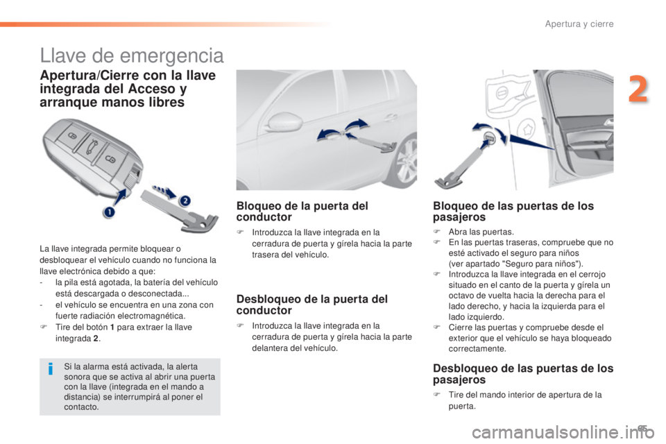 Peugeot 308 2015 Manual del propietario (in Spanish) 65
308_es_Chap02_ouvertures_ed01-2015
Llave de emergencia
Apertura/Cierre con la llave
integrada del Acceso y
arranque manos libres
La llave integrada permite bloquear o
desbloquear el vehículo cu Peugeot 308 2015 Manual del propietario (in Spanish) 65
308_es_Chap02_ouvertures_ed01-2015
Llave de emergencia
Apertura/Cierre con la llave
integrada del Acceso y
arranque manos libres
La llave integrada permite bloquear o
desbloquear el vehículo cu