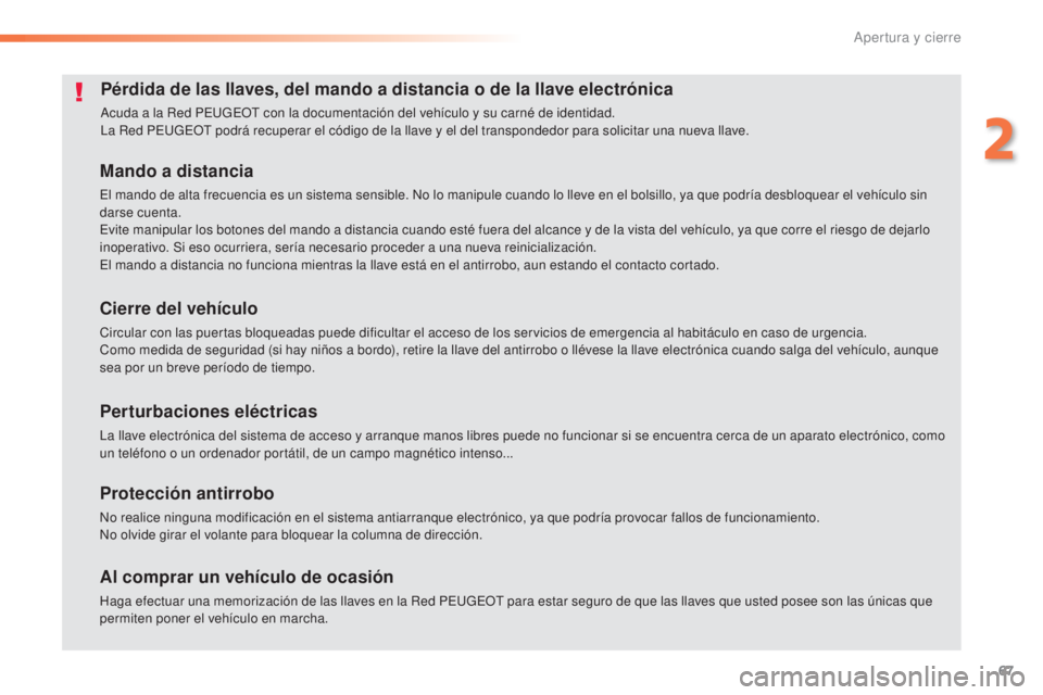 Peugeot 308 2015 Manual del propietario (in Spanish) 67
308_es_Chap02_ouvertures_ed01-2015
Pérdida de las llaves, del mando a distancia o de la llave electrónica
Acuda a la Red PEUGEOT con la documentación del vehículo y su carné de identidad.
La R Peugeot 308 2015 Manual del propietario (in Spanish) 67
308_es_Chap02_ouvertures_ed01-2015
Pérdida de las llaves, del mando a distancia o de la llave electrónica
Acuda a la Red PEUGEOT con la documentación del vehículo y su carné de identidad.
La R