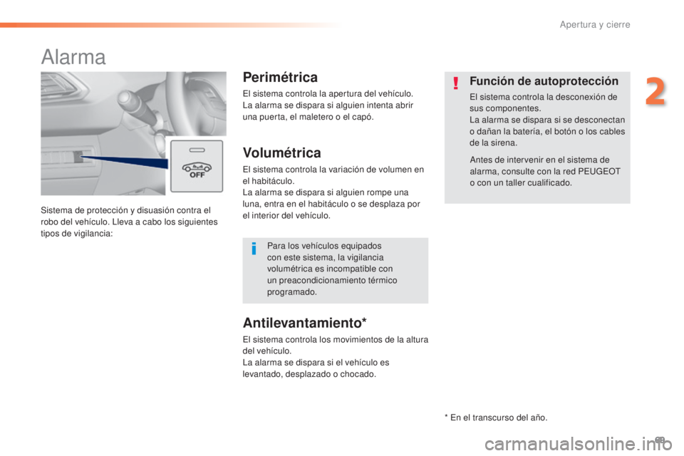 Peugeot 308 2015 Manual del propietario (in Spanish) 69
308_es_Chap02_ouvertures_ed01-2015
Sistema de protección y disuasión contra el
robo del vehículo. Lleva a cabo los siguientes
tipos de vigilancia:
Alarma
Perimétrica
El sistema controla la ap Peugeot 308 2015 Manual del propietario (in Spanish) 69
308_es_Chap02_ouvertures_ed01-2015
Sistema de protección y disuasión contra el
robo del vehículo. Lleva a cabo los siguientes
tipos de vigilancia:
Alarma
Perimétrica
El sistema controla la ap
