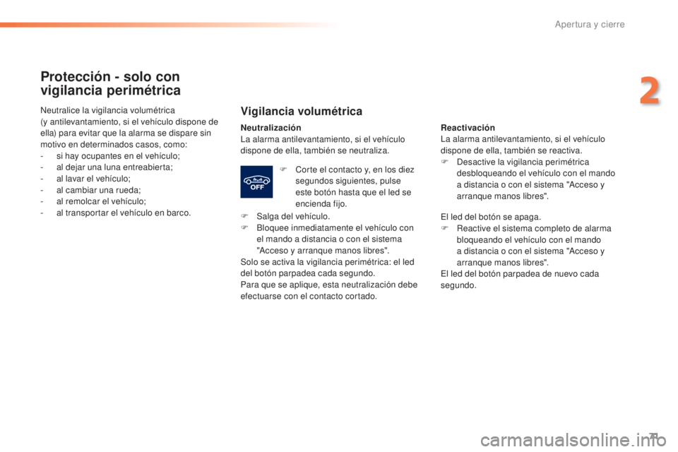 Peugeot 308 2015 Manual del propietario (in Spanish) 71
308_es_Chap02_ouvertures_ed01-2015
Protección - solo con
vigilancia perimétrica
Vigilancia volumétrica
Neutralización
La alarma antilevantamiento, si el vehículo
dispone de ella, también se Peugeot 308 2015 Manual del propietario (in Spanish) 71
308_es_Chap02_ouvertures_ed01-2015
Protección - solo con
vigilancia perimétrica
Vigilancia volumétrica
Neutralización
La alarma antilevantamiento, si el vehículo
dispone de ella, también se