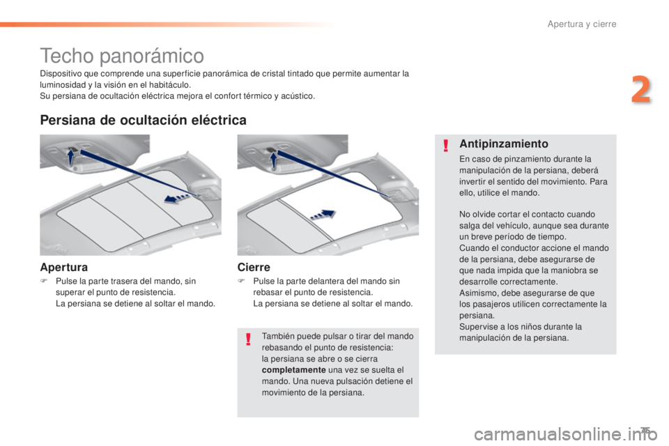 Peugeot 308 2015 Manual del propietario (in Spanish) 75
308_es_Chap02_ouvertures_ed01-2015
Techo panorámico
Apertura
F Pulse la parte trasera del mando, sin superar el punto de resistencia.
L
a persiana se detiene al soltar el mando.
Persiana de ocul Peugeot 308 2015 Manual del propietario (in Spanish) 75
308_es_Chap02_ouvertures_ed01-2015
Techo panorámico
Apertura
F Pulse la parte trasera del mando, sin superar el punto de resistencia.
L
a persiana se detiene al soltar el mando.
Persiana de ocul