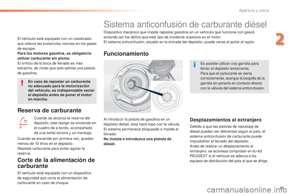 Peugeot 308 2015 Manual del propietario (in Spanish) 77
308_es_Chap02_ouvertures_ed01-2015
Reserva de carburante
Cuando se alcanza la reserva del
depósito, este testigo se enciende en
el cuadro de a bordo, acompañado
de una señal sonora y un mensa Peugeot 308 2015 Manual del propietario (in Spanish) 77
308_es_Chap02_ouvertures_ed01-2015
Reserva de carburante
Cuando se alcanza la reserva del
depósito, este testigo se enciende en
el cuadro de a bordo, acompañado
de una señal sonora y un mensa