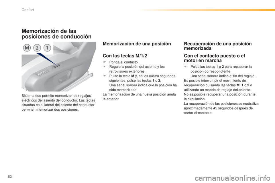 Peugeot 308 2015 Manual del propietario (in Spanish) 82
308_es_Chap03_confort_ed01-2015
Sistema que permite memorizar los reglajes
eléctricos del asiento del conductor. Las tecIas
situadas en el lateral del asiento del conductor
permiten memorizar d Peugeot 308 2015 Manual del propietario (in Spanish) 82
308_es_Chap03_confort_ed01-2015
Sistema que permite memorizar los reglajes
eléctricos del asiento del conductor. Las tecIas
situadas en el lateral del asiento del conductor
permiten memorizar d