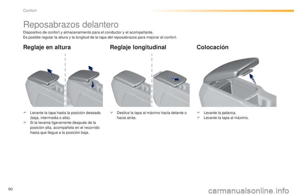 Peugeot 308 2015  Manual del propietario (in Spanish) 90
308_es_Chap03_confort_ed01-2015
Reposabrazos delantero
Dispositivo de confort y almacenamiento para el conductor y el acompañante.
Es posible regular la altura y la longitud de la tapa del reposab