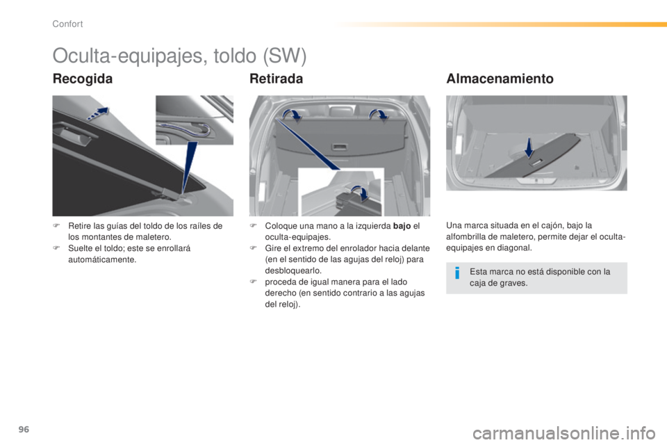 Peugeot 308 2015  Manual del propietario (in Spanish) 96
308_es_Chap03_confort_ed01-2015
Oculta-equipajes, toldo (SW)
RecogidaRetiradaAlmacenamiento
F Retire las guías del toldo de los raíles de 
los montantes de maletero.
F
 
S
 uelte el toldo; este s