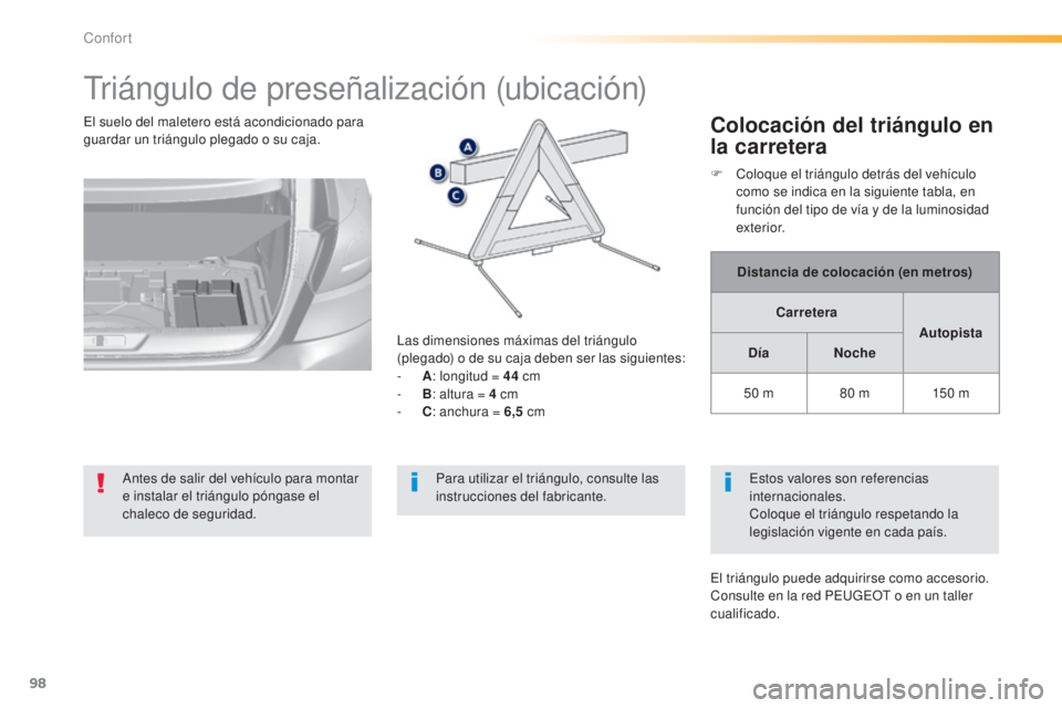 Peugeot 308 2015  Manual del propietario (in Spanish) 98
308_es_Chap03_confort_ed01-2015
Triángulo de preseñalización (ubicación)
Antes de salir del vehículo para montar 
e instalar el triángulo póngase el 
chaleco de seguridad.Las dimensiones má
