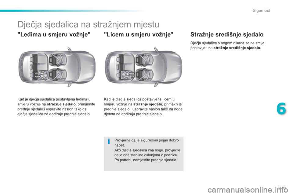 Peugeot 308 2015  Vodič za korisnike (in Croatian) 213
308_hr_Chap06_securite_ed01-2015
Dječja sjedalica na stražnjem mjestu
"Leđima u smjeru vožnje"
Kad je dječja sjedalica postavljena leđima u 
smjeru vožnje na stražnje sjedalo, prim