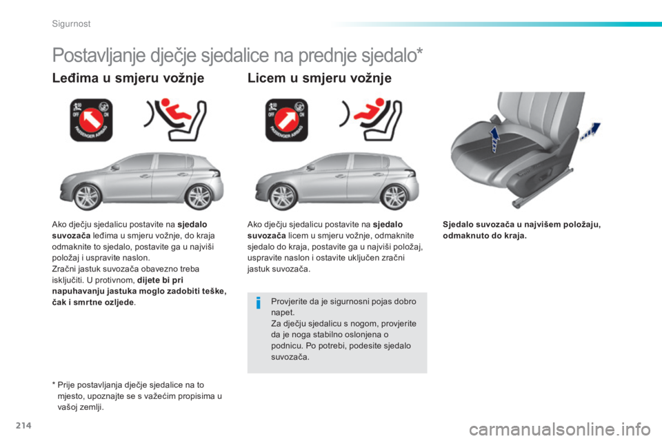 Peugeot 308 2015  Vodič za korisnike (in Croatian) 214
308_hr_Chap06_securite_ed01-2015
Sjedalo suvozača u najvišem položaju, 
odmaknuto do kraja.
Leđima u smjeru vožnje
Postavljanje dječje sjedalice na prednje sjedalo*
Licem u smjeru vožnje
Pr
