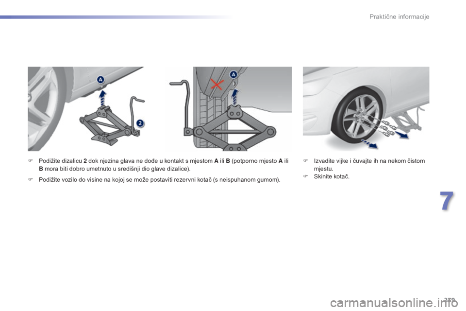 Peugeot 308 2015  Vodič za korisnike (in Croatian) 239
308_hr_Chap07_info-pratiques_ed01-2015
F Izvadite vijke i čuvajte ih na nekom čistom mjestu.
F
 
S
 kinite kotač.
F
 P
odižite dizalicu 2
 
dok njezina glava ne dođe u kontakt s mjestom A ili
