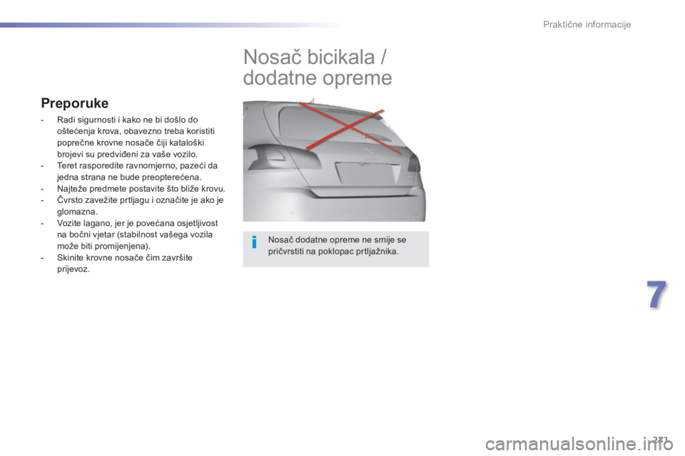 Peugeot 308 2015  Vodič za korisnike (in Croatian) 271
308_hr_Chap07_info-pratiques_ed01-2015
Nosač dodatne opreme ne smije se 
pričvrstiti na poklopac prtljažnika.
Nosač bicikala / 
dodatne opreme
Preporuke
- Radi sigurnosti i kako ne bi došlo d