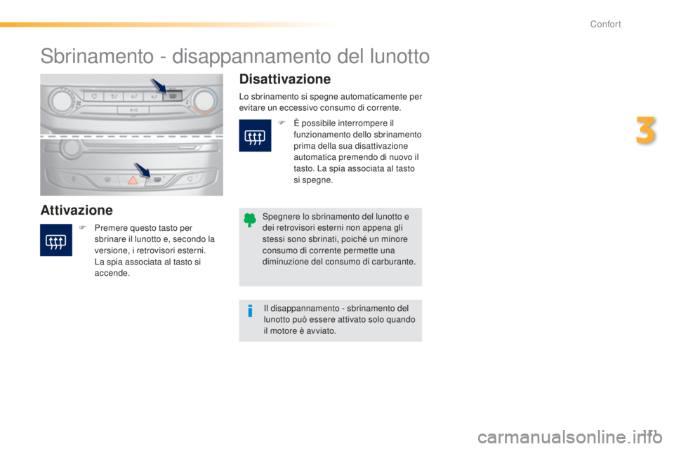 Peugeot 308 2015  Manuale del proprietario (in Italian) 111
308_it_Chap03_confort_ed01-2015
Sbrinamento - disappannamento del lunotto
AttivazioneDisattivazione
F Premere questo tasto per 
sbrinare il lunotto e, secondo la 
versione, i retrovisori esterni. 