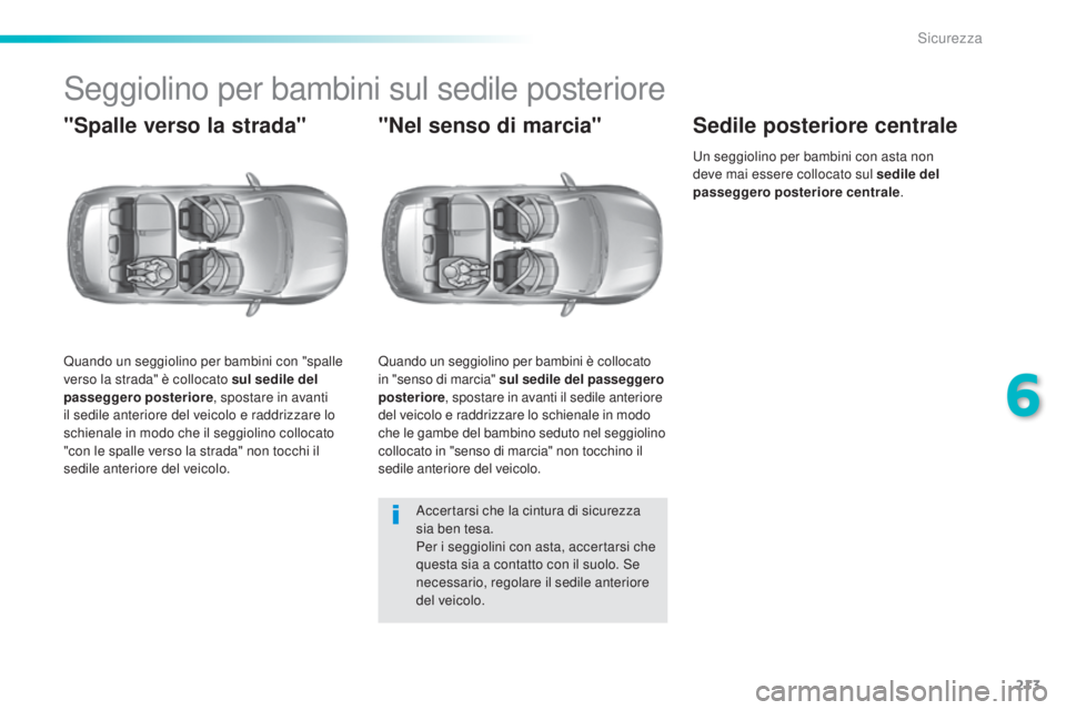 Peugeot 308 2015 Manuale del proprietario (in Italian) 213
308_it_Chap06_securite_ed01-2015
Seggiolino per bambini sul sedile posteriore
"Spalle verso la strada"
Quando un seggiolino per bambini con "spalle
verso la strada" è collocato s Peugeot 308 2015 Manuale del proprietario (in Italian) 213
308_it_Chap06_securite_ed01-2015
Seggiolino per bambini sul sedile posteriore
"Spalle verso la strada"
Quando un seggiolino per bambini con "spalle
verso la strada" è collocato s