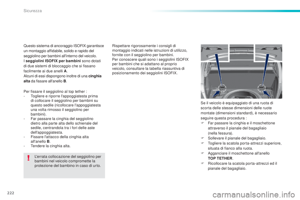 Peugeot 308 2015  Manuale del proprietario (in Italian) 222
308_it_Chap06_securite_ed01-2015
L'errata collocazione del seggiolino per 
bambini nel veicolo compromette la 
protezione del bambino in caso di urto.Rispettare rigorosamente i consigli di 
mo