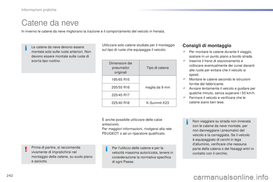 Peugeot 308 2015 Manuale del proprietario (in Italian) 242
308_it_Chap07_info-pratiques_ed01-2015
Catene da neve
In inverno le catene da neve migliorano la trazione e il comportamento del veicolo in frenata.Le catene da neve devono essere
montate solo su Peugeot 308 2015 Manuale del proprietario (in Italian) 242
308_it_Chap07_info-pratiques_ed01-2015
Catene da neve
In inverno le catene da neve migliorano la trazione e il comportamento del veicolo in frenata.Le catene da neve devono essere
montate solo su
