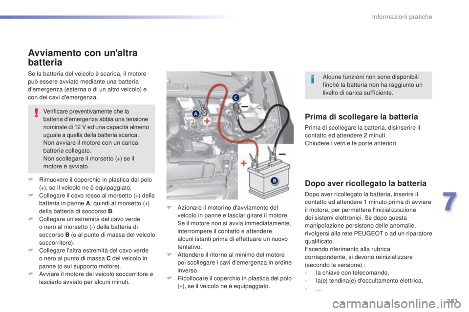Peugeot 308 2015  Manuale del proprietario (in Italian) 261
308_it_Chap07_info-pratiques_ed01-2015
Avviamento con un'altra 
batteria
Verificare preventivamente che la 
batteria d'emergenza abbia una tensione 
nominale di 12
 
V ed una capacità alm
