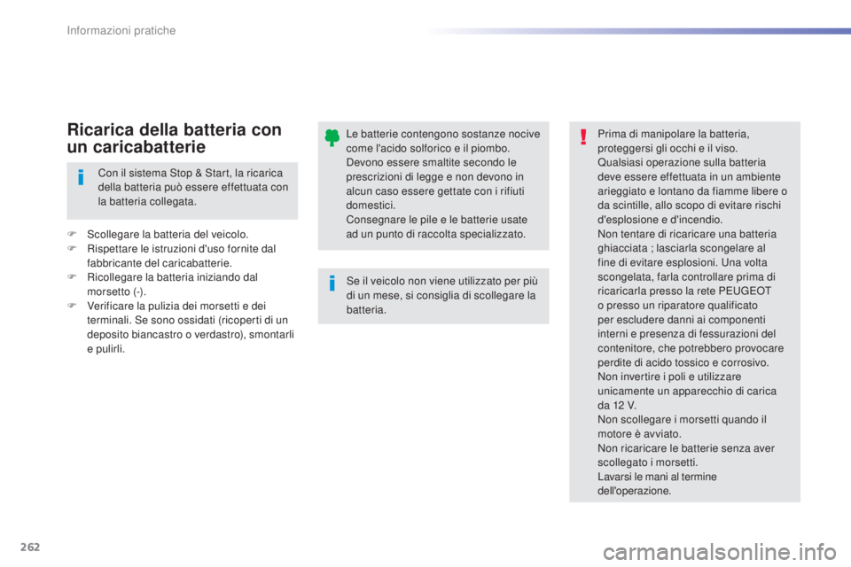 Peugeot 308 2015  Manuale del proprietario (in Italian) 262
308_it_Chap07_info-pratiques_ed01-2015
Le batterie contengono sostanze nocive 
come l'acido solforico e il piombo. 
Devono essere smaltite secondo le 
prescrizioni di legge e non devono in 
al