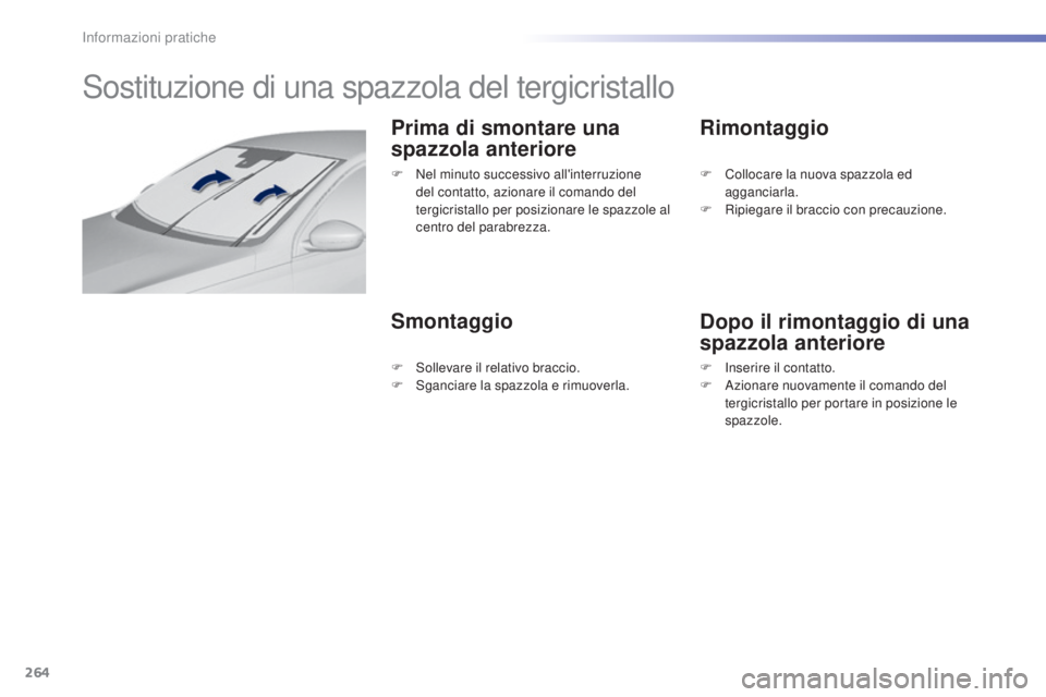 Peugeot 308 2015  Manuale del proprietario (in Italian) 264
308_it_Chap07_info-pratiques_ed01-2015
Sostituzione di una spazzola del tergicristallo
Prima di smontare una 
spazzola anteriore
SmontaggioRimontaggio
Dopo il rimontaggio di una 
spazzola anterior