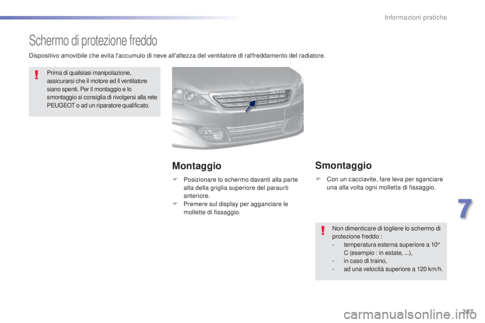 Peugeot 308 2015  Manuale del proprietario (in Italian) 267
308_it_Chap07_info-pratiques_ed01-2015
Schermo di protezione freddo
Prima di qualsiasi manipolazione, 
assicurarsi che il motore ed il ventilatore 
siano spenti. Per il montaggio e lo 
smontaggio 