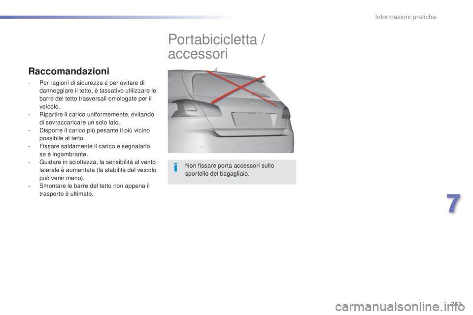 Peugeot 308 2015  Manuale del proprietario (in Italian) 271
308_it_Chap07_info-pratiques_ed01-2015
Non fissare porta accessori sullo 
sportello del bagagliaio.
Portabicicletta / 
accessori
Raccomandazioni
- Per ragioni di sicurezza e per evitare di dannegg