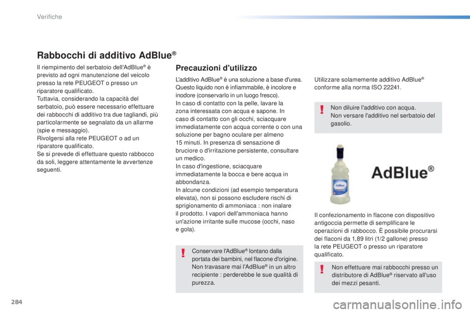Peugeot 308 2015  Manuale del proprietario (in Italian) 284
308_it_Chap08_verifications_ed01-2015
Rabbocchi di additivo AdBlue®
Il riempimento del serbatoio dell'AdBlue® è 
previsto ad ogni manutenzione del veicolo 
presso la rete PEUGEOT o presso u