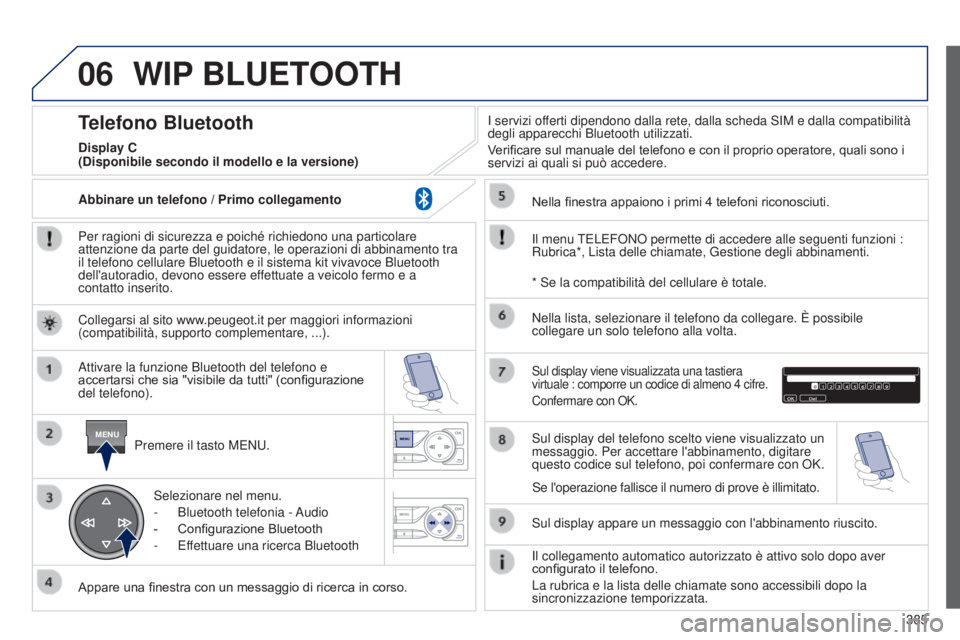 Peugeot 308 2015  Manuale del proprietario (in Italian) 06
MENU
385
WIP BLUETOOTH
Per ragioni di sicurezza e poiché richiedono una particolare 
attenzione da parte del guidatore, le operazioni di abbinamento tra 
il telefono cellulare Bluetooth e il siste