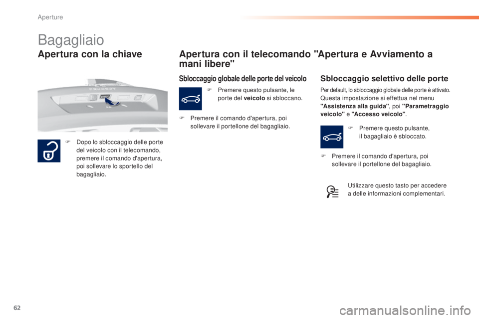 Peugeot 308 2015  Manuale del proprietario (in Italian) 62
308_it_Chap02_ouvertures_ed01-2015
Bagagliaio
F Dopo lo sbloccaggio delle porte del veicolo con il telecomando, 
premere il comando d'apertura, 
poi sollevare lo sportello del 
bagagliaio.
Aper