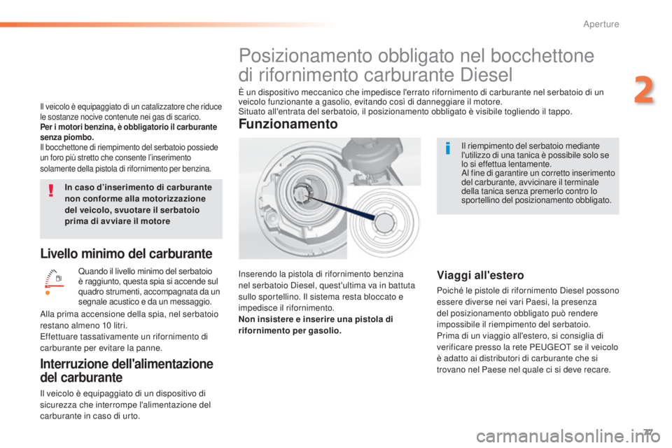 Peugeot 308 2015  Manuale del proprietario (in Italian) 77
308_it_Chap02_ouvertures_ed01-2015
Livello minimo del carburante
Quando il livello minimo del serbatoio 
è raggiunto, questa spia si accende sul 
quadro strumenti, accompagnata da un 
segnale acus