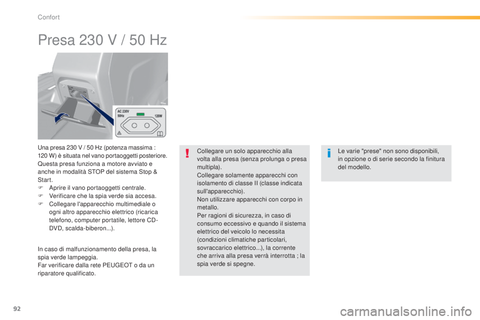 Peugeot 308 2015  Manuale del proprietario (in Italian) 92
308_it_Chap03_confort_ed01-2015
Presa 230 V / 50 Hz
Una presa 230 V / 50 Hz (potenza massima : 
1 20   W) è situata nel vano portaoggetti posteriore.
Questa presa funziona a motore avviato e 
anch