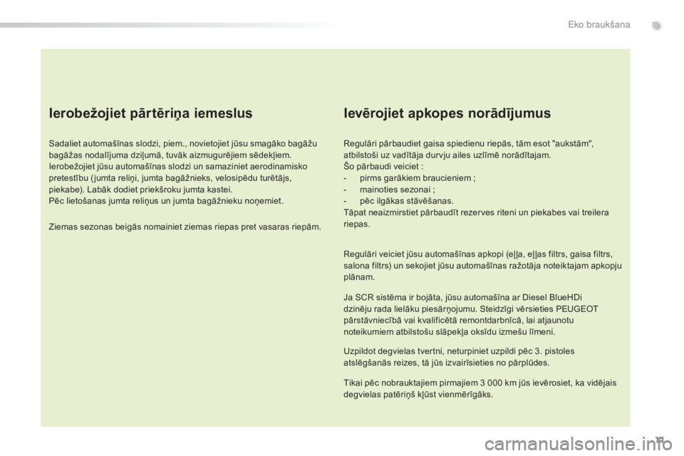 Peugeot 308 2015  Īpašnieka rokasgrāmata (in Latvian) 11
308_lv_Chap00c_eco-conduite_ed01-2015
Ierobežojiet pārtēriņa iemeslus
Sadaliet automašīnas slodzi, piem., novietojiet jūsu smagāko bagāžu 
bagāžas nodalījuma dziļumā, tuvāk aizmugur