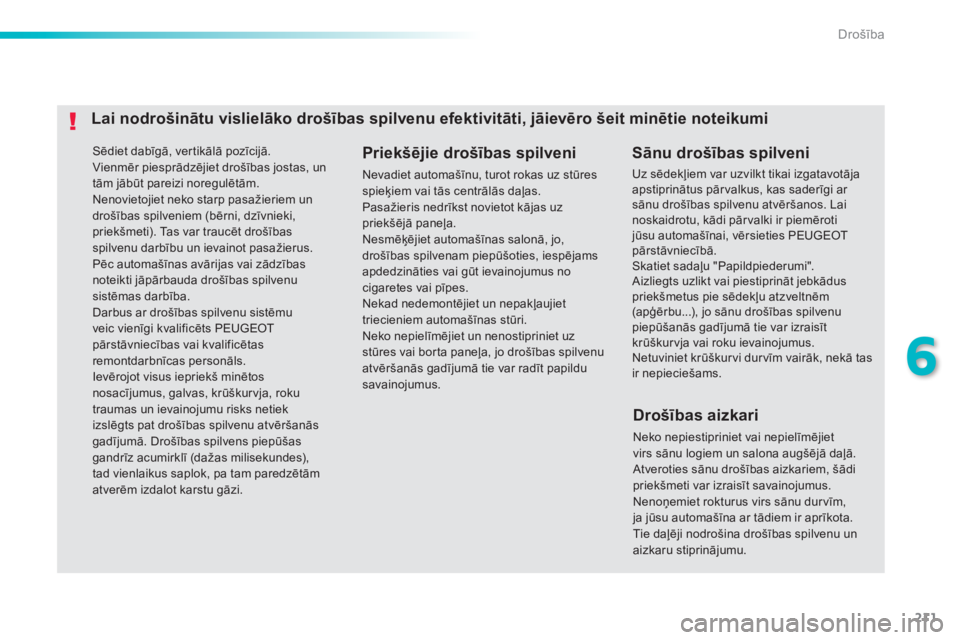 Peugeot 308 2015 Īpašnieka rokasgrāmata (in Latvian) 211
308_lv_Chap06_securite_ed01-2015
Sēdiet dabīgā, vertikālā pozīcijā.
Vienmēr piesprādzējiet drošības jostas, un
tām jābūt pareizi noregulētām.
Nenovietojiet neko starp pasažierie Peugeot 308 2015 Īpašnieka rokasgrāmata (in Latvian) 211
308_lv_Chap06_securite_ed01-2015
Sēdiet dabīgā, vertikālā pozīcijā.
Vienmēr piesprādzējiet drošības jostas, un
tām jābūt pareizi noregulētām.
Nenovietojiet neko starp pasažierie