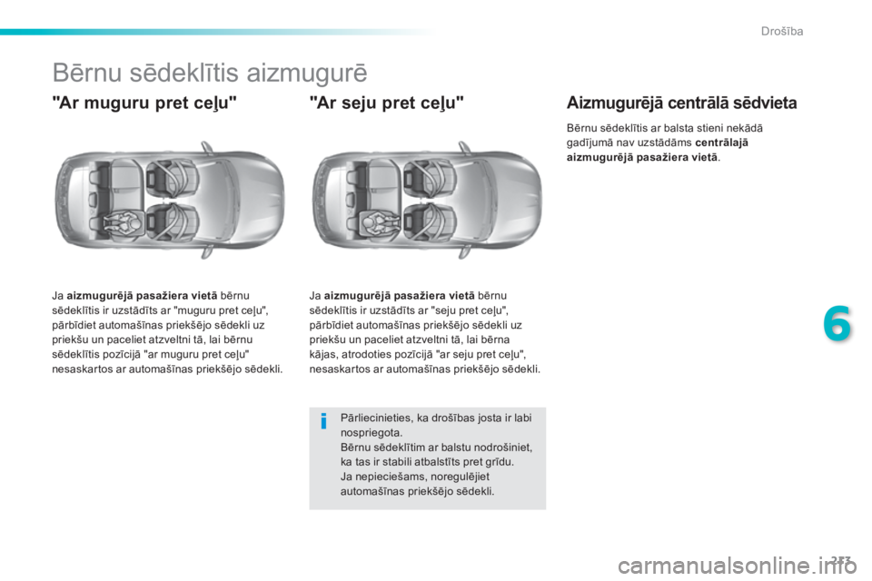 Peugeot 308 2015  Īpašnieka rokasgrāmata (in Latvian) 213
308_lv_Chap06_securite_ed01-2015
Bērnu sēdeklītis aizmugurē
"Ar muguru pret ceļu"
Ja aizmugurējā pasažiera vietā bērnu 
sēdeklītis ir uzstādīts ar "muguru pret ceļu"
