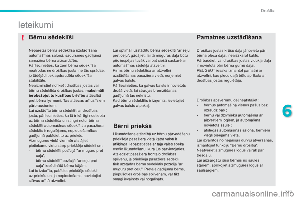 Peugeot 308 2015 Īpašnieka rokasgrāmata (in Latvian) 227
308_lv_Chap06_securite_ed01-2015
Bērnu sēdeklīšiPamatnes uzstādīšana
Ieteikumi
Likumdošana attiecībā uz bērnu pārvadāšanu
priekšējā pasažiera vietā katrā valstī ir
atšķir Peugeot 308 2015 Īpašnieka rokasgrāmata (in Latvian) 227
308_lv_Chap06_securite_ed01-2015
Bērnu sēdeklīšiPamatnes uzstādīšana
Ieteikumi
Likumdošana attiecībā uz bērnu pārvadāšanu
priekšējā pasažiera vietā katrā valstī ir
atšķir