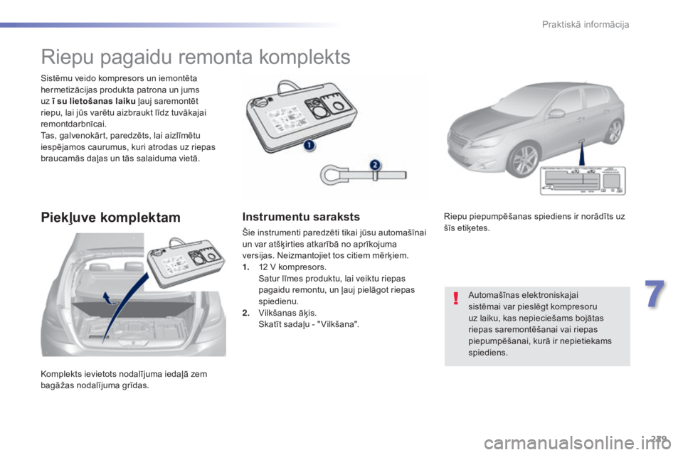 Peugeot 308 2015 Īpašnieka rokasgrāmata (in Latvian) 229
308_lv_Chap07_info-pratiques_ed01-2015
Komplekts ievietots nodalījuma iedaļā zem
bagāžas nodalījuma grīdas. Sistēmu veido kompresors un iemontēta
hermetizācijas produkta patrona un jum Peugeot 308 2015 Īpašnieka rokasgrāmata (in Latvian) 229
308_lv_Chap07_info-pratiques_ed01-2015
Komplekts ievietots nodalījuma iedaļā zem
bagāžas nodalījuma grīdas. Sistēmu veido kompresors un iemontēta
hermetizācijas produkta patrona un jum