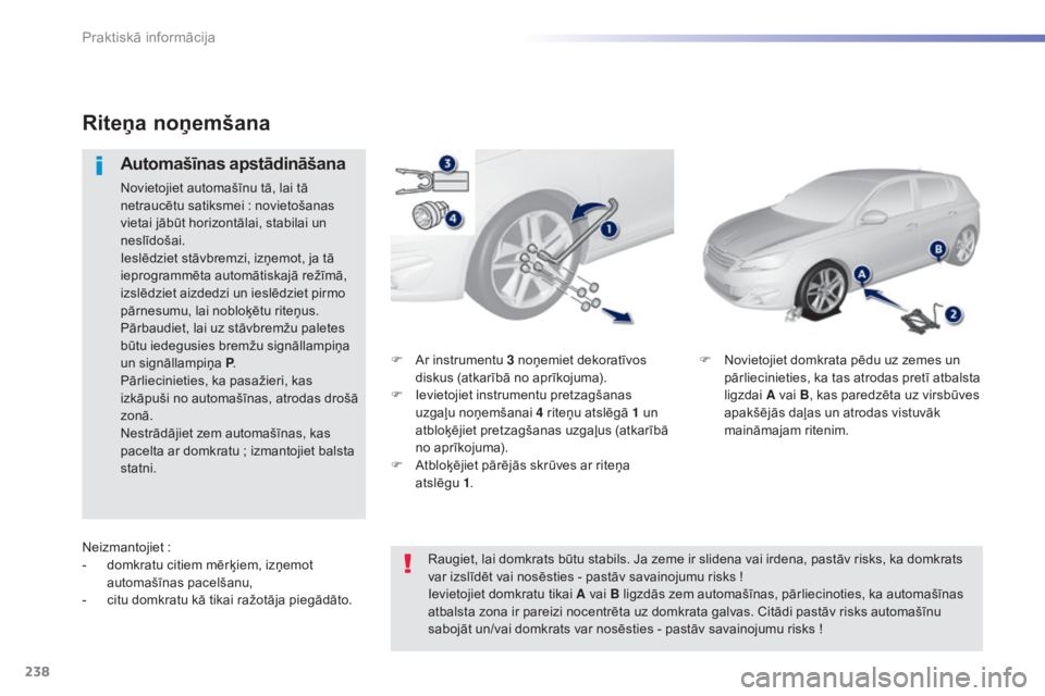 Peugeot 308 2015 Īpašnieka rokasgrāmata (in Latvian) 238
308_lv_Chap07_info-pratiques_ed01-2015
F Ar instrumentu 3 noņemiet dekoratīvos diskus (atkarībā no aprīkojuma).
F
I
evietojiet instrumentu pretzagšanas
uzgaļu noņemšanai 4 riteņu ats Peugeot 308 2015 Īpašnieka rokasgrāmata (in Latvian) 238
308_lv_Chap07_info-pratiques_ed01-2015
F Ar instrumentu 3 noņemiet dekoratīvos diskus (atkarībā no aprīkojuma).
F
I
evietojiet instrumentu pretzagšanas
uzgaļu noņemšanai 4 riteņu ats