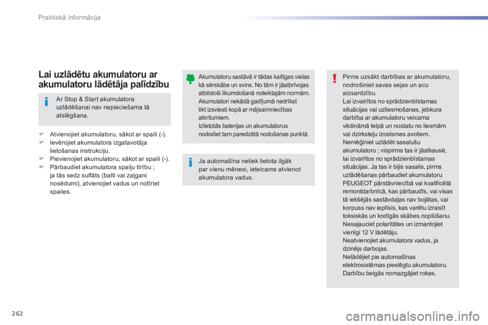 Peugeot 308 2015  Īpašnieka rokasgrāmata (in Latvian) 262
308_lv_Chap07_info-pratiques_ed01-2015
Akumulatoru sastāvā ir tādas kaitīgas vielas 
kā sērskābe un svins. No tām ir jāatbrīvojas 
atbilstoši likumdošanā noteiktajām normām. 
Akumul