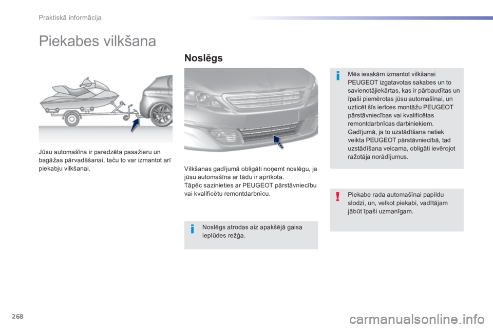 Peugeot 308 2015  Īpašnieka rokasgrāmata (in Latvian) 268
308_lv_Chap07_info-pratiques_ed01-2015
Piekabes vilkšana
Mēs iesakām izmantot vilkšanai 
PEUGEOT izgatavotas sakabes un to 
savienotājiekārtas, kas ir pārbaudītas un 
īpaši piemērotas j
