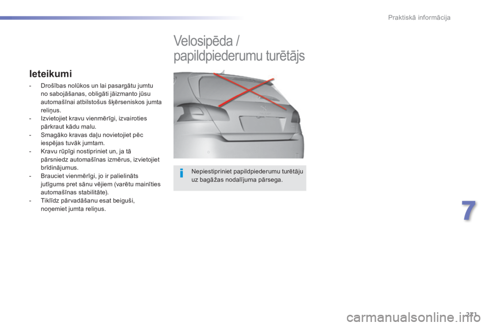 Peugeot 308 2015  Īpašnieka rokasgrāmata (in Latvian) 271
308_lv_Chap07_info-pratiques_ed01-2015
Nepiestipriniet papildpiederumu turētāju 
uz bagāžas nodalījuma pārsega.
Velosipēda / 
papildpiederumu turētājs
Ieteikumi
- Drošības nolūkos un l