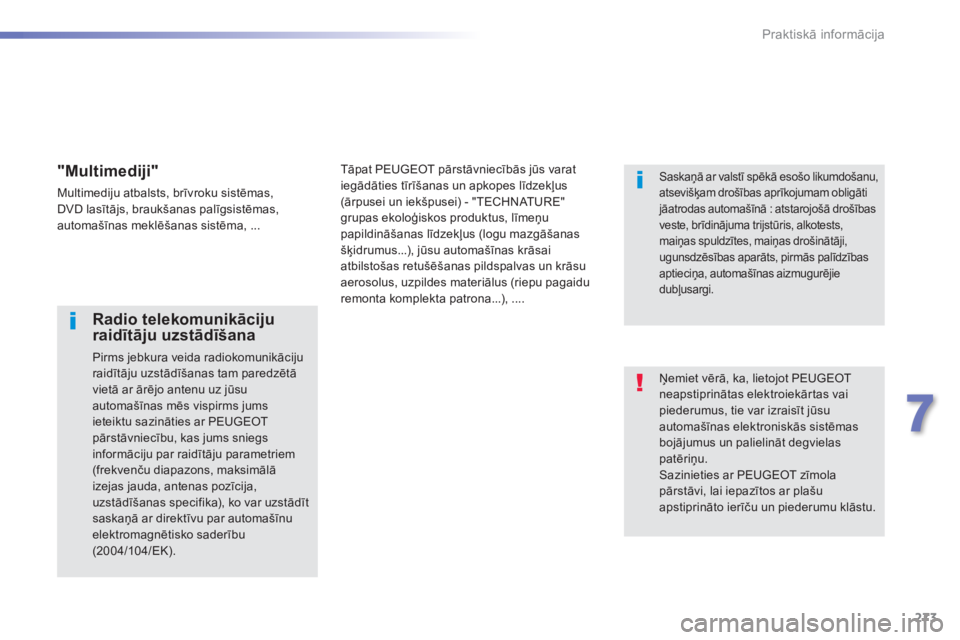 Peugeot 308 2015 Īpašnieka rokasgrāmata (in Latvian) 273
308_lv_Chap07_info-pratiques_ed01-2015
Ņemiet vērā, ka, lietojot PEUGEOT
neapstiprinātas elektroiekārtas vai
piederumus, tie var izraisīt jūsu
automašīnas elektroniskās sistēmas
boj Peugeot 308 2015 Īpašnieka rokasgrāmata (in Latvian) 273
308_lv_Chap07_info-pratiques_ed01-2015
Ņemiet vērā, ka, lietojot PEUGEOT
neapstiprinātas elektroiekārtas vai
piederumus, tie var izraisīt jūsu
automašīnas elektroniskās sistēmas
boj
