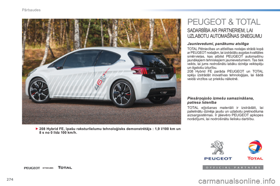 Peugeot 308 2015  Īpašnieka rokasgrāmata (in Latvian) 274
308_lv_Chap08_verifications_ed01-2015
PEUGEOT & TOTAL
SADARBĪBA AR P ARTNERIEM,  L AI 
U

ZLABOTU  
A
 UTOMAŠĪNAS  
S
 NIEGUMU
Jaunievedumi, panākumu atslēga
TOTAL Pētniecības un attīstīb