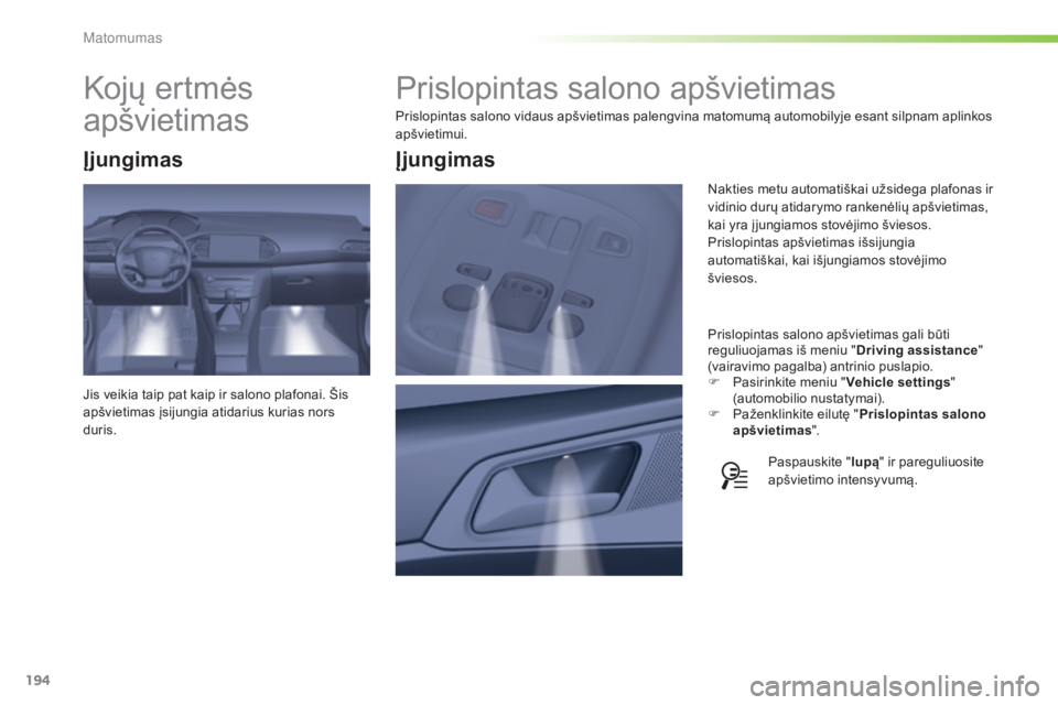 Peugeot 308 2015  Savininko vadovas (in Lithuanian) 194
308_lt_Chap05_visibilite_ed01-2015
Prislopintas salono apšvietimas
Prislopintas salono vidaus apšvietimas palengvina matomumą automobilyje esant silpnam aplinkos 
apšvietimui.Prislopintas salo