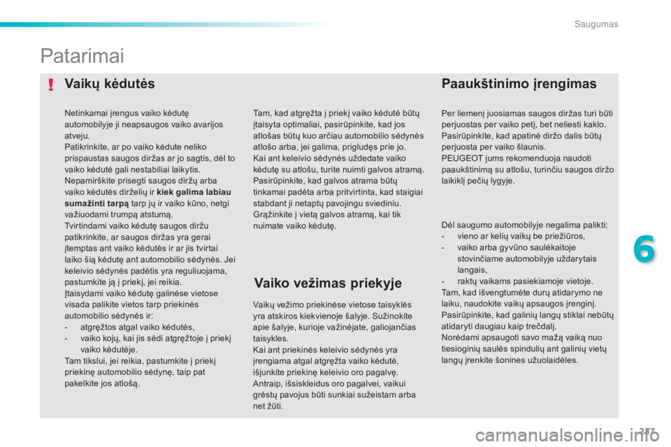 Peugeot 308 2015  Savininko vadovas (in Lithuanian) 227
308_lt_Chap06_securite_ed01-2015
Vaikų kėdutėsPaaukštinimo įrengimas
Patarimai
Vaikų vežimo priekinėse vietose taisyklės 
yra atskiros kiekvienoje šalyje. Sužinokite 
apie šalyje, kuri