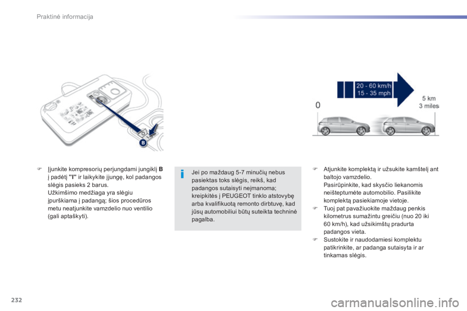 Peugeot 308 2015  Savininko vadovas (in Lithuanian) 232
308_lt_Chap07_info-pratiques_ed01-2015
Jei po maždaug 5 -7 minučių nebus 
p asiektas toks slėgis, reikš, kad 
padangos sutaisyti neįmanoma; 
kreipkitės į PEUGEOT tinklo atstovybę 
arba kv