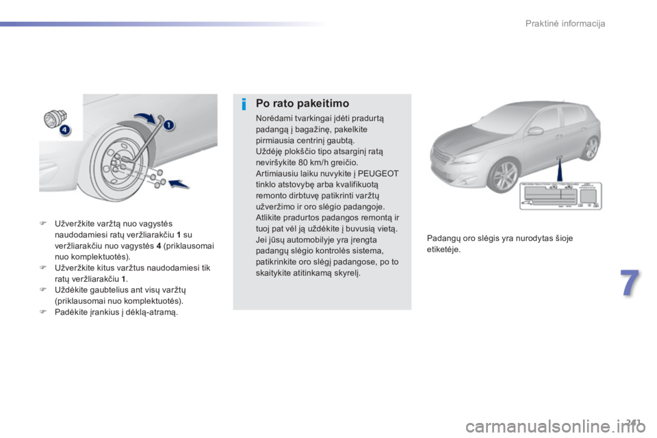 Peugeot 308 2015  Savininko vadovas (in Lithuanian) 241
308_lt_Chap07_info-pratiques_ed01-2015
F Užveržkite varžtą nuo vagystės naudodamiesi ratų veržliarakčiu 1   su 
veržliarakčiu nuo vagystės 4
  (priklausomai 
nuo komplektuotės).
F
 
U

