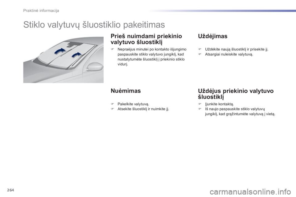 Peugeot 308 2015  Savininko vadovas (in Lithuanian) 264
308_lt_Chap07_info-pratiques_ed01-2015
Stiklo valytuvų šluostiklio pakeitimas
Prieš nuimdami priekinio 
valytuvo šluostiklį
NuėmimasUždėjimas
Uždėjus priekinio valytuvo 
šluostiklį
F N