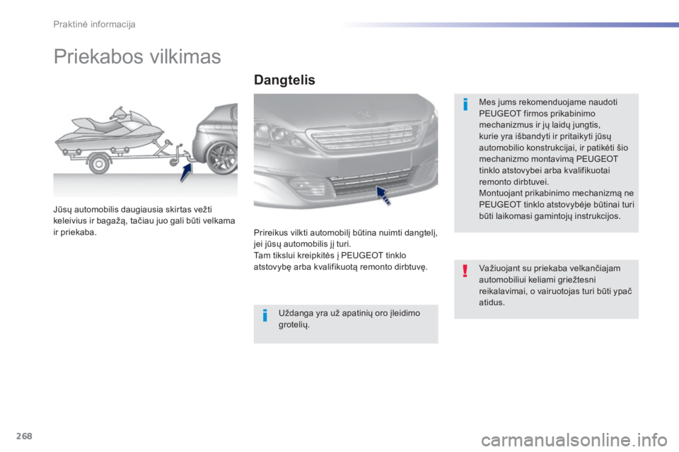 Peugeot 308 2015  Savininko vadovas (in Lithuanian) 268
308_lt_Chap07_info-pratiques_ed01-2015
Priekabos vilkimas
Mes jums rekomenduojame naudoti 
PEUGEOT firmos prikabinimo 
mechanizmus ir jų laidų jungtis, 
kurie yra išbandyti ir pritaikyti jūsų