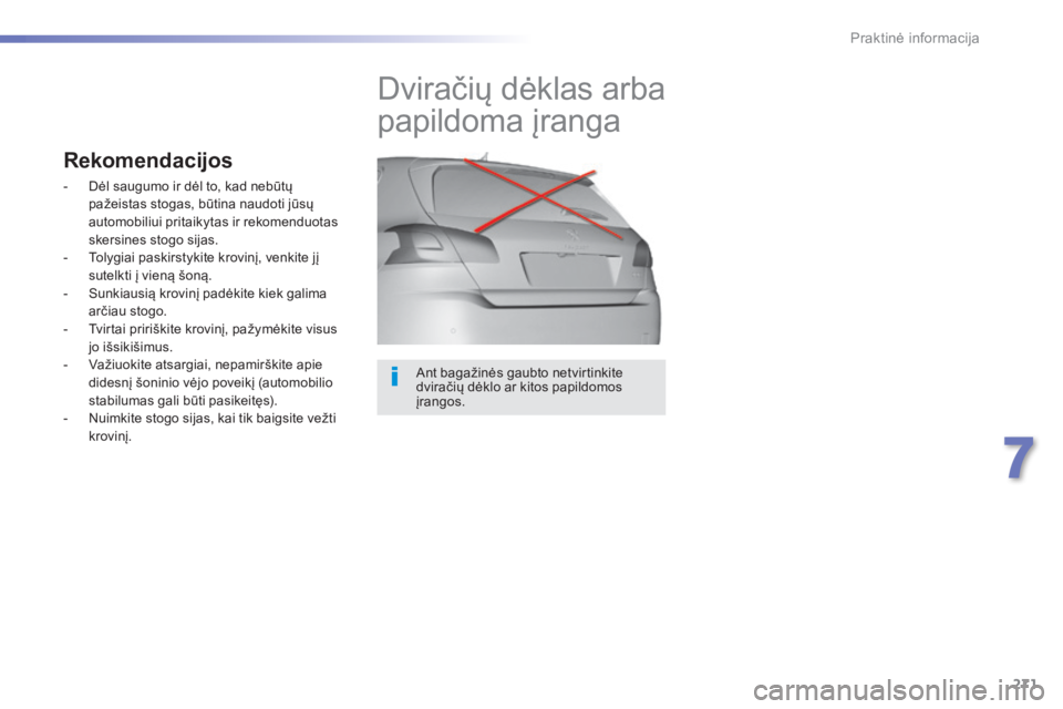 Peugeot 308 2015  Savininko vadovas (in Lithuanian) 271
308_lt_Chap07_info-pratiques_ed01-2015
Ant bagažinės gaubto netvirtinkite 
dviračių dėklo ar kitos papildomos 
įrangos.
Dviračių dėklas arba 
papildoma įranga
Rekomendacijos
- Dėl saugu