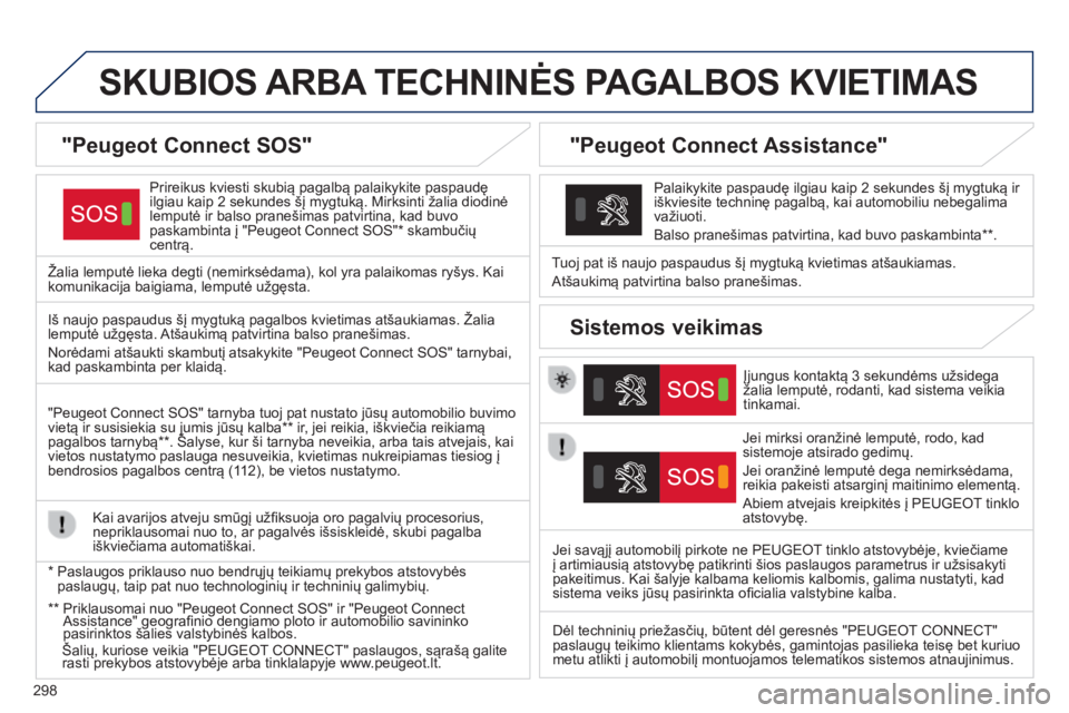 Peugeot 308 2015 Savininko vadovas (in Lithuanian) 298
SKUBIOS ARBA TECHNIN ė S PAGALBOS KVIETIMAS
Prireikus kviesti skubią pagalbą palaikykite paspaudę
ilgiau kaip 2
sekundes šį mygtuką. Mirksinti žalia diodinė
lemputė ir balso pran Peugeot 308 2015 Savininko vadovas (in Lithuanian) 298
SKUBIOS ARBA TECHNIN ė S PAGALBOS KVIETIMAS
Prireikus kviesti skubią pagalbą palaikykite paspaudę
ilgiau kaip 2
sekundes šį mygtuką. Mirksinti žalia diodinė
lemputė ir balso pran