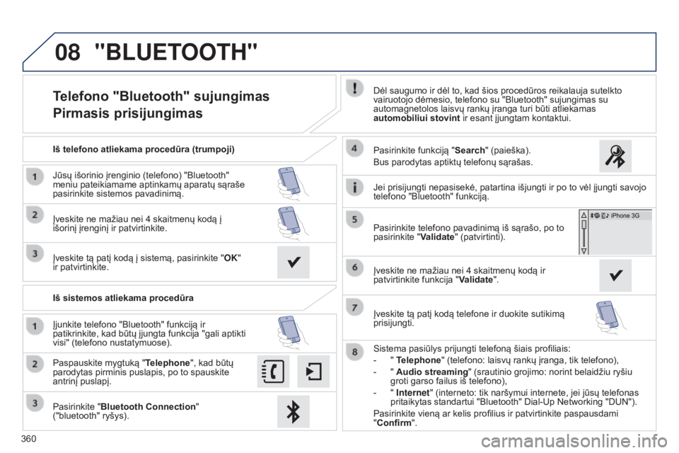 Peugeot 308 2015  Savininko vadovas (in Lithuanian) 08
360
Telefono "Bluetooth" sujungimas
Pirmasis prisijungimasDėl saugumo ir dėl to, kad šios procedūros reikalauja sutelkto 
vairuotojo dėmesio, telefono su "Bluetooth" sujungimas